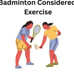 Why is Badminton Considered a Good Exercise
